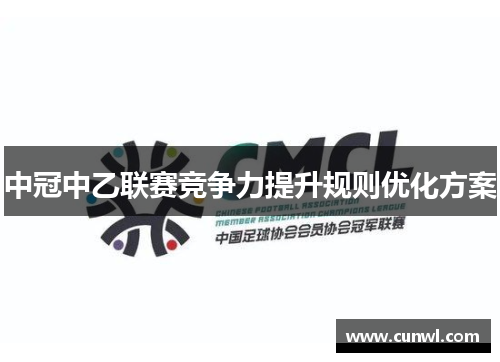 中冠中乙联赛竞争力提升规则优化方案