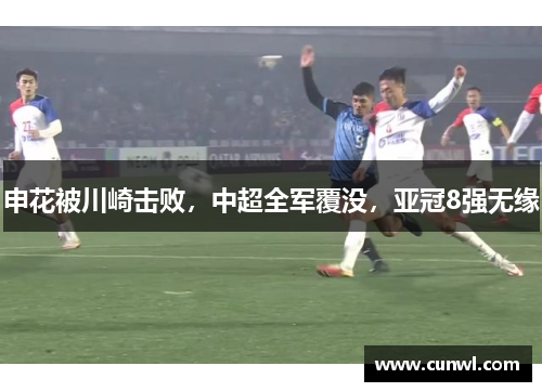 申花被川崎击败，中超全军覆没，亚冠8强无缘