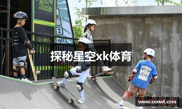 探秘星空xk体育